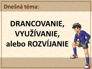 DRANCOVANIE, VYUŽÍVANIE, alebo ROZVÍJANIE