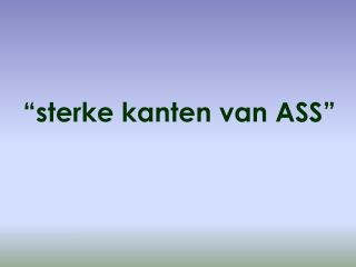 “sterke kanten van ASS”