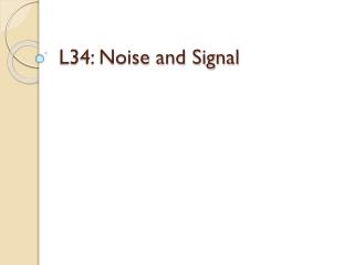 L34: Noise and Signal