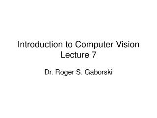 Introduction to Computer Vision Lecture 7