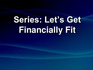 Series: Let’s Get Financially Fit
