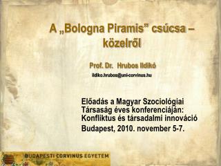 A „Bologna Piramis” csúcsa – közelről Prof. Dr. Hrubos Ildikó ildiko.hrubos@uni-corvinus.hu