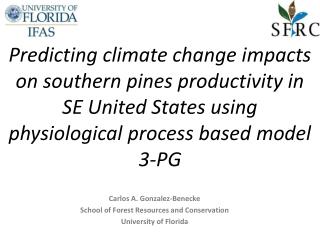 Carlos A. Gonzalez-Benecke School of Forest Resources and Conservation University of Florida