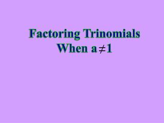 Factoring Trinomials When a 1