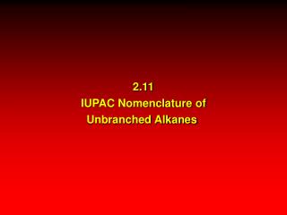 2.11 IUPAC Nomenclature of Unbranched Alkanes