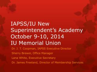 IAPSS/IU New Superintendent’s Academy October 9-10, 2014 IU Memorial Union