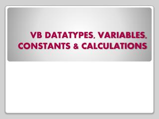 VB DATATYPES, VARIABLES, CONSTANTS &amp; CALCULATIONS