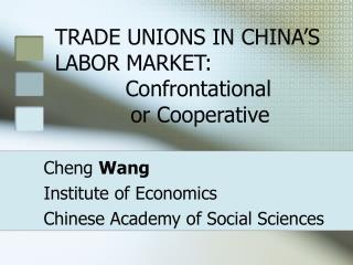 TRADE UNIONS IN CHINA’S LABOR MARKET: 						Confrontational 			 or Cooperative