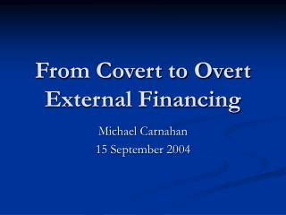 From Covert to Overt External Financing