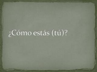 ¿ Cómo estás ( tú )?