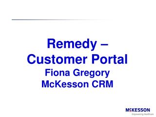 Remedy – Customer Portal Fiona Gregory McKesson CRM