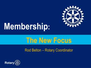 The New Focus Rod Belton – Rotary Coordinator