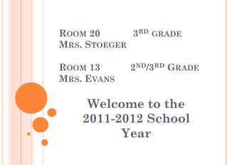 Room 20 3 rd grade Mrs. Stoeger Room 13 2 nd /3 rd Grade Mrs. Evans