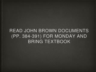 Read John Brown Documents (pp. 384-391) For Monday and Bring Textbook