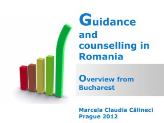 G uidance and counselling in Romania O verview from Bucharest Marcela Claudia Călineci