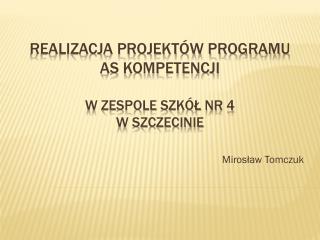 Realizacja projektów programu as kompetencji w Zespole szkół nr 4 w szczecinie