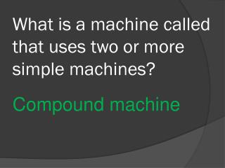 What is a machine called that uses two or more simple machines?