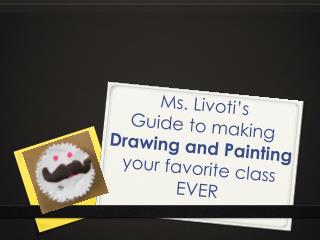 Ms. Livoti’s Guide to making Drawing and Painting your favorite class EVER