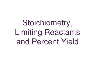 Stoichiometry, Limiting Reactants and Percent Yield