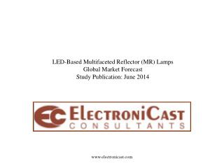 LED-Based Multifaceted Reflector (MR) Lamps Global Market Forecast Study Publication: June 2014