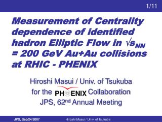Hiroshi Masui / Univ. of Tsukuba for the Collaboration JPS, 62 nd Annual Meeting