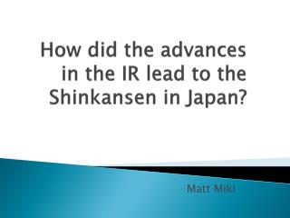 How did the advances in the IR lead to the Shinkansen in Japan?