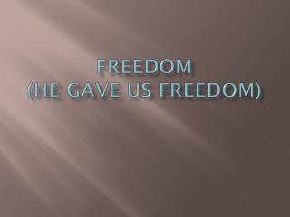 Freedom (he gave us freedom)