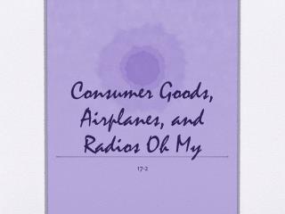 Consumer Goods, Airplanes, and Radios Oh My