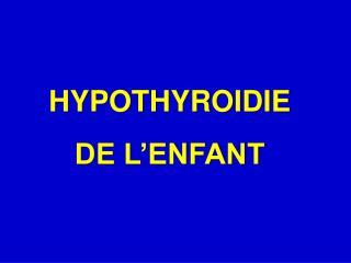 HYPOTHYROIDIE DE L’ENFANT