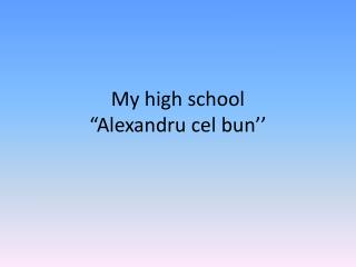 My high school “ Alexandru cel bun’’