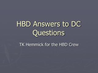 HBD Answers to DC Questions