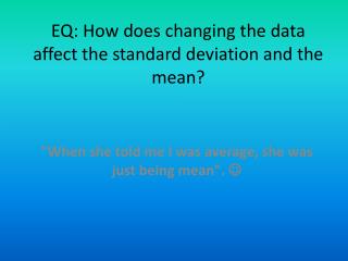 EQ: How does changing the data affect the standard deviation and the mean?