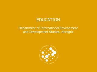 EDUCATION Department of International Environment and Development Studies, Noragric