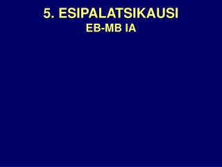 5. ESIPALATSIKAUSI EB-MB IA