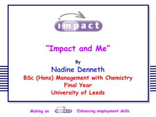 “Impact and Me” By Nadine Denneth BSc (Hons) Management with Chemistry Final Year