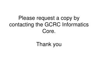 Please request a copy by contacting the GCRC Informatics Core. Thank you