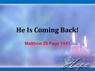 He Is Coming Back!