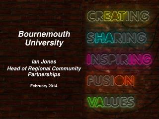 Bournemouth University Ian Jones Head of Regional Community Partnerships February 2014