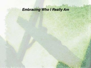 Embracing Who I Really Am
