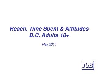 Reach, Time Spent &amp; Attitudes B.C. Adults 18+ May 2010