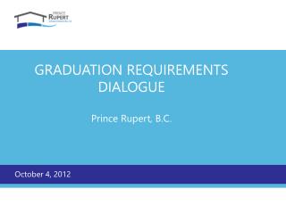 GRADUATION REQUIREMENTS DIALOGUE Prince Rupert, B.C.