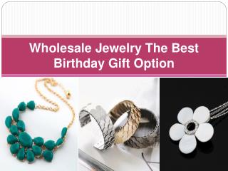 Wholesale Jewelry The Best Birthday Gift Option