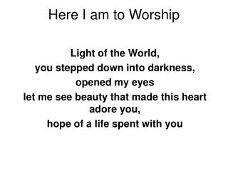 Here I am to Worship