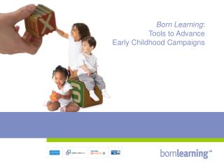 Born Learning : Tools to Advance Early Childhood Campaigns