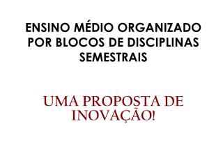 ENSINO MÉDIO ORGANIZADO POR BLOCOS DE DISCIPLINAS SEMESTRAIS