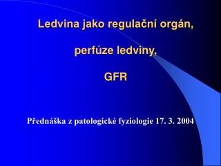 Ledvina jako regulační orgán, perfúze ledviny, GFR