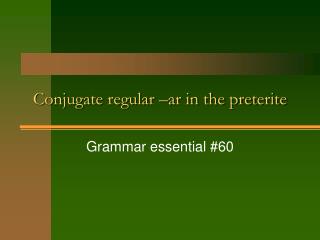 Conjugate regular –ar in the preterite