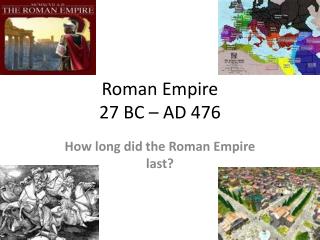 Roman Empire 27 BC – AD 476