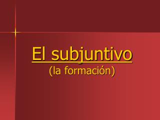 El subjuntivo (la formación)