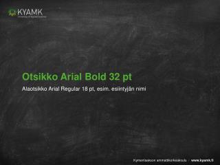 Otsikko Arial Bold 32 pt